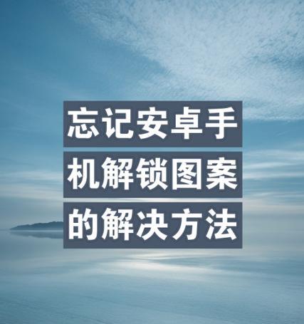 忘记手机锁屏手势密码,解锁方法大揭秘(忘记密码) 忘记手机锁屏手势密码,解锁方法大揭秘(忘记密码)