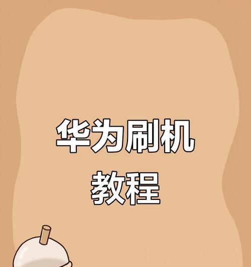 华为手机如何进入刷机模式（详细步骤帮你轻松刷机）