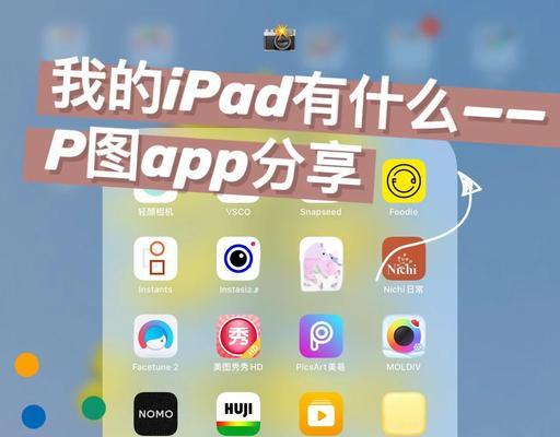 iPad上最佳的专业P图软件推荐(打造更完美的照片编辑体验) iPad上最佳的专业P图软件推荐(打造更完美的照片编辑体验)