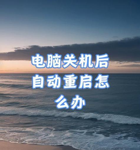 电脑老是自动重启的原因及解决方法(探究电脑自动重启的原因) 电脑老是自动重启的原因及解决方法(探究电脑自动重启的原因)