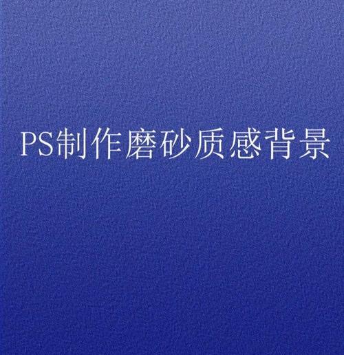 PS磨砂质感背景制作教程(打造高级质感) PS磨砂质感背景制作教程(打造高级质感)